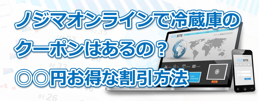 ノジマオンラインで冷蔵庫のクーポンはあるの?○○円お得な割引方法